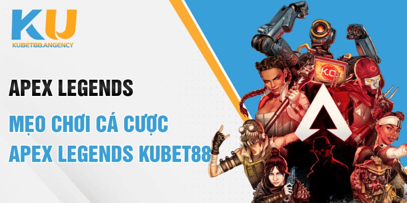Apex Legends - Mẹo Chơi Cá Cược Apex Legends Kubet88