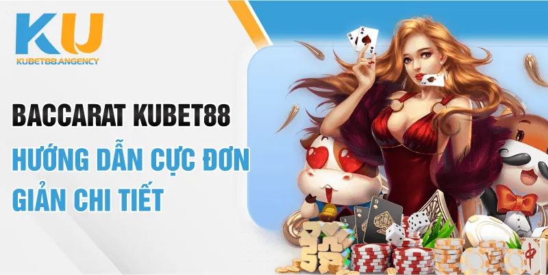 Baccarat KUBET88 – Hướng Dẫn Cực Đơn Giản Chi Tiết