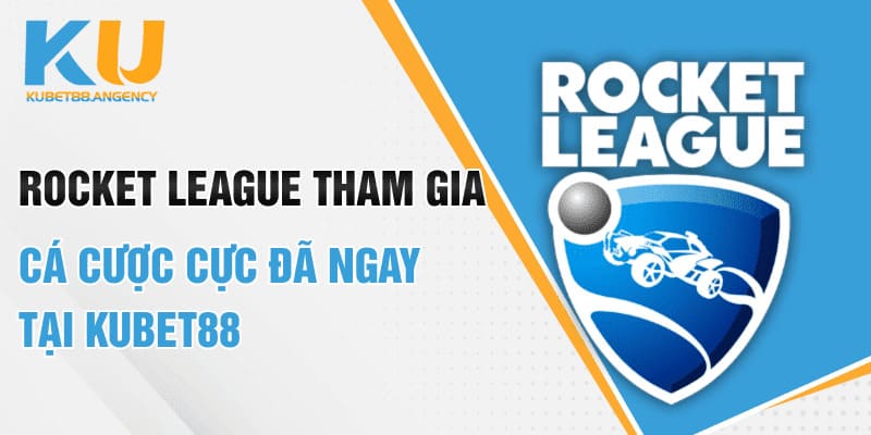 Rocket League tham gia cá cược cực đã ngay tại Kubet88