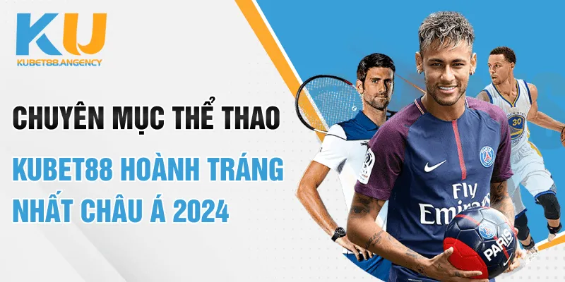 Chuyên mục thể thao Kubet88 hoành tráng nhất Châu Á 2024