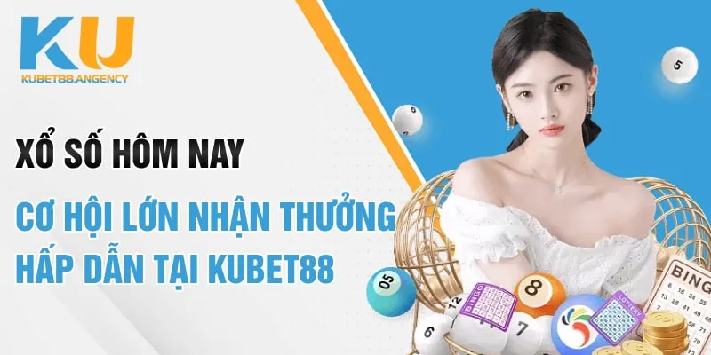 Xổ Số Hôm Nay - Cơ Hội Lớn Nhận Thưởng Hấp Dẫn Tại Kubet88