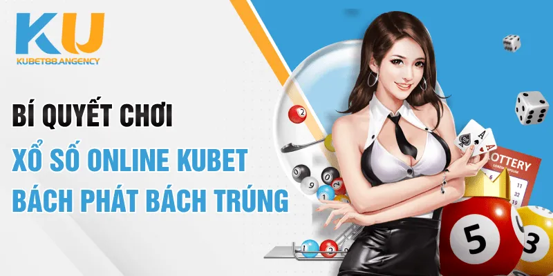 Bí Quyết Chơi Xổ Số Online Kubet Bách Phát Bách Trúng