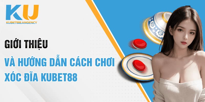 Giới Thiệu Và Hướng Dẫn Cách Chơi Xóc đĩa Kubet88